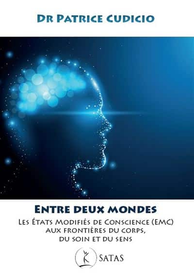 Dr Patrice Cudicio. Entre deux mondes – Les états modifiés de conscience (EMC) aux frontières du corps, du soin et du sens.